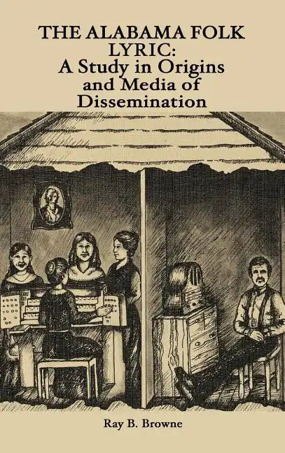 The Alabama Folk Lyric: A Study in Origins and Media of Dissemination - Hardcover