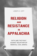 Religion and Resistance in Appalachia: Faith and the Fight Against Mountaintop Removal Coal Mining - Paperback