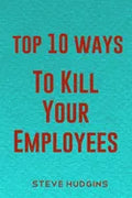 Top 10 Ways To Kill Your Employees - Paperback