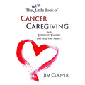 The (Not So) Little Book of Cancer Caregiving: Be A Caregiver Warrior and Maintain Your Sanity - Paperback