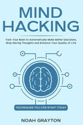 Mind Hacking: Train Your Brain to Automatically Make Better Decisions, Stop Racing Thoughts and Enhance Your Quality of Life - Paperback
