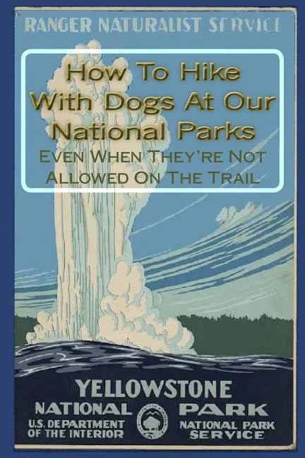 How To Hike With Dogs At Our National Parks - Even When They're Not Allowed On The Trail - Paperback