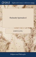 Husbandry Spiritualized: Or, the Heavenly use of Earthly Things. ... By John Flavel, ... A new Edition - Hardcover
