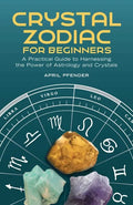 Crystal Zodiac for Beginners: A Practical Guide to Harnessing the Power of Astrology and Crystals - Paperback