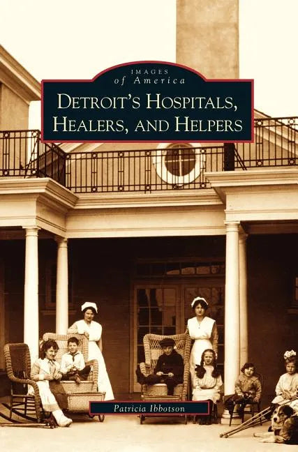 Detroit's Hospitals, Healers, and Helpers - Hardcover