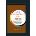Life Coping Skills for Teens: Mastering Life's Challenges with Confidence. - Paperback