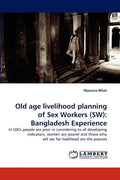 Old Age Livelihood Planning of Sex Workers (SW): Bangladesh Experience - Paperback