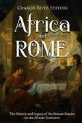Africa and Rome: The History and Legacy of the Roman Empire on the African Continent - Paperback