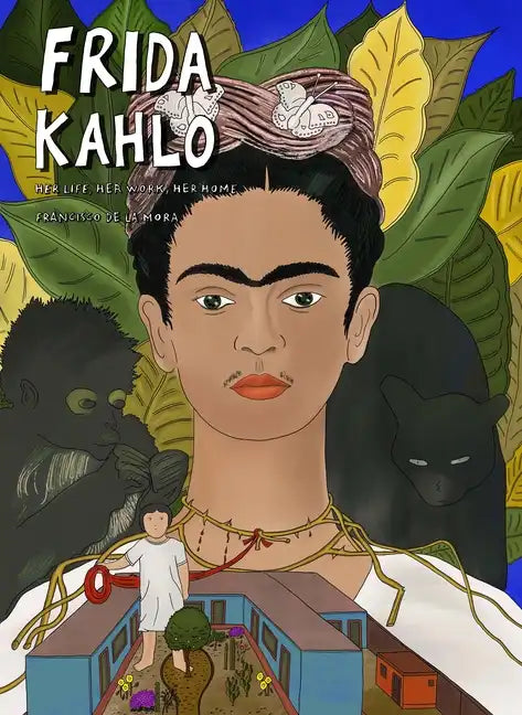 Frida Kahlo: Her Life, Her Work, Her Home - Hardcover
