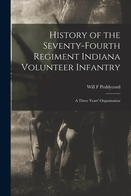 History of the Seventy-Fourth Regiment Indiana Volunteer Infantry; a Three Years' Organization - Paperback