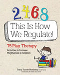 2, 4, 6, 8 This Is How We Regulate: 75 Play Therapy Activities to Increase Mindfulness in Children - Paperback
