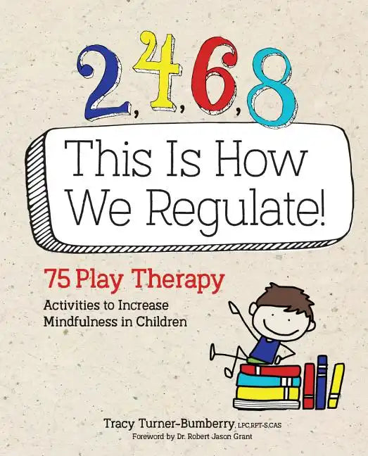 2, 4, 6, 8 This Is How We Regulate: 75 Play Therapy Activities to Increase Mindfulness in Children - Paperback