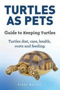 Turtles As Pets. Guide to keeping turtles. Turtles diet, care, health, costs and feeding - Paperback