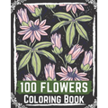 100 Flowers Coloring Book: flowers coloring books for adults relaxation, flower coloring book easy - Paperback