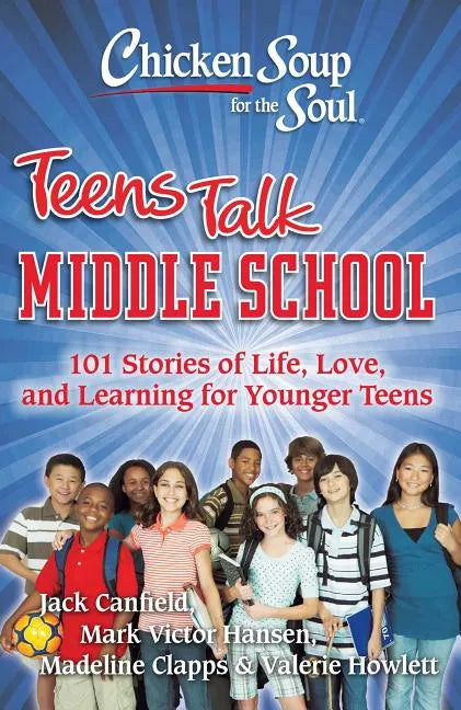Chicken Soup for the Soul: Teens Talk Middle School: 101 Stories of Life, Love, and Learning for Younger Teens - Paperback