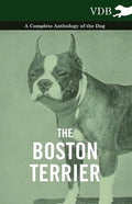 The Boston Terrier - A Complete Anthology of the Dog - - Paperback