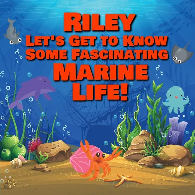Riley Let's Get to Know Some Fascinating Marine Life!: Personalized Baby Books with Your Child's Name in the Story - Ocean Animals Books for Toddlers - Paperback