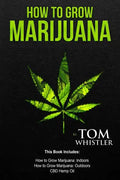 How to Grow Marijuana: 3 Manuscripts - How to Grow Marijuana Indoors, How to Grow Marijuana Outdoors, Beginner's Guide to CBD Hemp Oil - Paperback