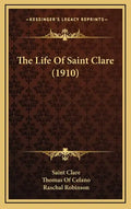 The Life Of Saint Clare (1910) - Hardcover