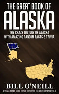 The Great Book of Alaska: The Crazy History of Alaska with Amazing Random Facts & Trivia - Paperback