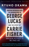 Spiritual Interviews with the Guardian Spirit of George Lucas and the Spirit of Carrie Fisher - Paperback