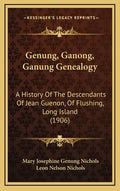 Genung, Ganong, Ganung Genealogy: A History Of The Descendants Of Jean Guenon, Of Flushing, Long Island (1906) - Hardcover