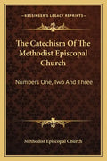 The Catechism of the Methodist Episcopal Church: Numbers One, Two and Three - Paperback