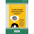 Overcoming Anticipatory Anxiety: A CBT Guide for Moving past Chronic Indecisiveness, Avoidance, and Catastrophic Thinking [Large Print 16 Pt Edition] - Paperback