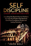 Self Discipline: Become A Greek Spartan - Everything You Need to Know to Transform Your Life into A Modern Day Spartan & Gain More Conf - Paperback