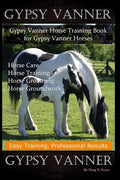 Gypsy Vanner, Gypsy Vanner Horse Training Book for Gypsy Vanner Horses, Horse Care, Horse Training, Horse Grooming, Horse Groundwork, Easy Training, P - Paperback