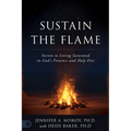 Sustain the Flame: Secrets to Living Saturated in God's Presence and Holy Fire - Paperback