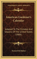 American Gardener's Calendar: Adapted to the Climates and Seasons of the United States (1806) - Hardcover