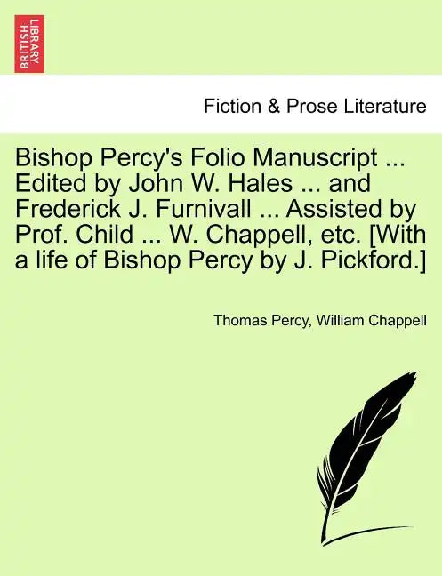 Bishop Percy's Folio Manuscript ... Edited by John W. Hales ... and Frederick J. Furnivall ... Assisted by Prof. Child ... W. Chappell, etc. [With a l - Paperback