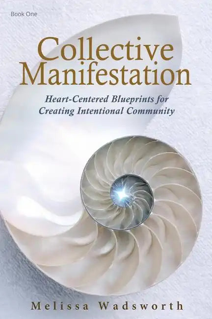 Collective Manifestation: Heart-Centered Blueprints for Creating Intentional Community - Paperback