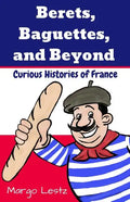Berets, Baguettes, and Beyond: Curious Histories of France - Paperback