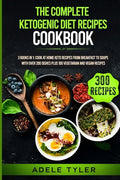 The Complete Ketogenic Diet Recipes Cookbook: 3 Books In 1: Cook At Home Keto Recipes From Breakfast To Soups With Over 200 Dishes Plus 100 Vegetarian - Paperback