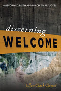 Discerning Welcome: A Reformed Faith Approach to Refugees - Paperback