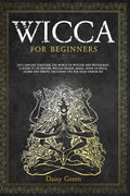 Wicca for Beginners: Let's Explore Together the World of Witches and Witchcraft. A Guide to Its History, Wiccan Beliefs, Magic, Book of Spe - Paperback