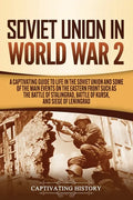 Soviet Union in World War 2: A Captivating Guide to Life in the Soviet Union and Some of the Main Events on the Eastern Front Such as the Battle of - Paperback