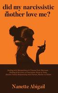 Did My Narcissistic Mother Love Me?: Dealing with Manipulation & Trauma from Narcissist - Healing & Recovery of Narcissism Abuse in Toxic, Abusive Fam - Paperback