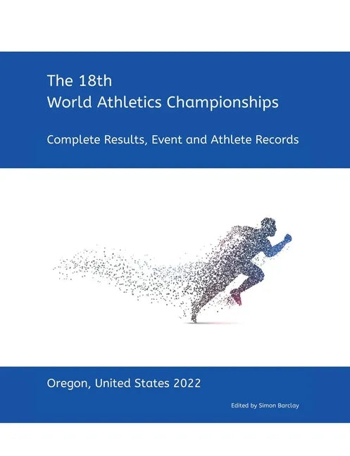 18th World Athletics Championships - Oregon 2022: Complete Results, Event & Athlete Records - Paperback