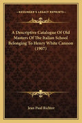 A Descriptive Catalogue Of Old Masters Of The Italian School Belonging To Henry White Cannon (1907) - Paperback