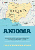 Anioma: Bridgehead to Nigerian Integration A Microcosm of the Nation - Hardcover