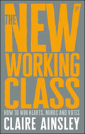 The New Working Class: How to Win Hearts, Minds and Votes - Paperback
