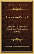 Romancero Espanol: Coleccion De Romances Historicos Y Tradicionales (1873) - Hardcover