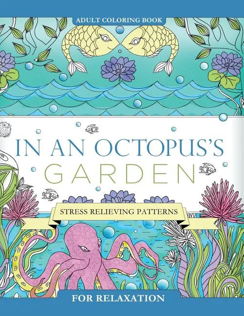 In an Octopus's Garden: Adult Coloring Book: Stress Relieving Patterns For Relaxation - Paperback