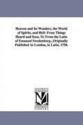 Heaven and Its Wonders, the World of Spirits, and Hell: From Things Heard and Seen, Tr. From the Latin of Emanuel Swedenborg...Originally Published At - Paperback