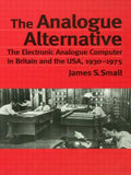 The Analogue Alternative: The Electronic Analogue Computer in Britain and the Usa, 1930-1975 - Paperback
