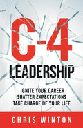 C-4 Leadership: Ignite Your Career. Shatter Expectations. Take Charge of Your Life. - Paperback
