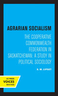 Agrarian Socialism: The Cooperative Commonwealth Federation in Saskatchewan: A Study in Political Sociology - Paperback